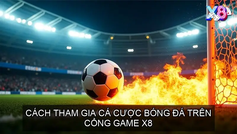Cách Tham Gia Cá Cược Bóng Đá Trên Cổng Game X8