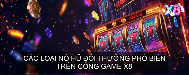 Các Loại Nổ Hũ Đổi Thưởng Phổ Biến Trên Cổng Game X8