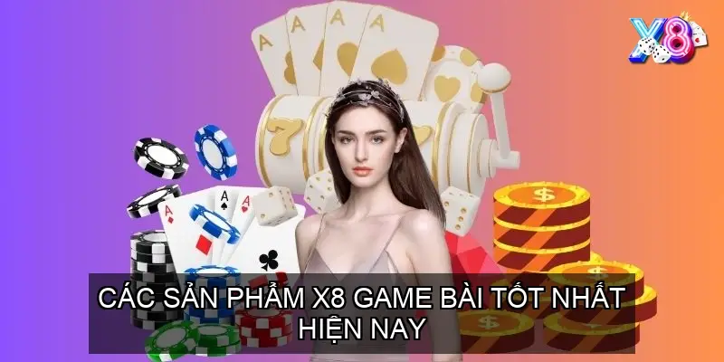 Các sản phẩm X8 game bài tốt nhất hiện nay